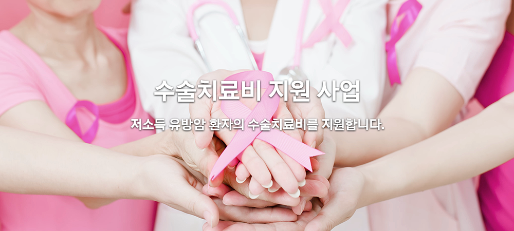 수술치료비 지원 : 저소득 유방암 환자의 수술치료비를 지원합니다.